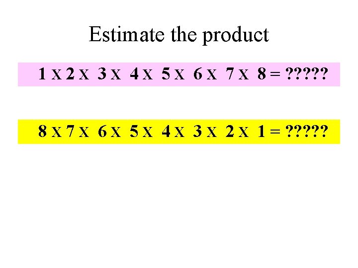 Estimate the product 1 X 2 X 3 X 4 X 5 X 6