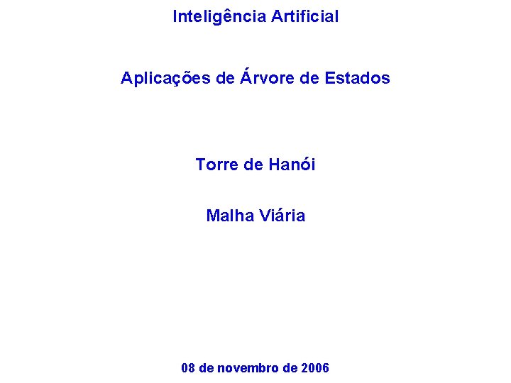 Inteligência Artificial Aplicações de Árvore de Estados Torre de Hanói Malha Viária 08 de Inteligência Artificial Aplicações de Árvore de Estados Torre de Hanói Malha Viária 08 de