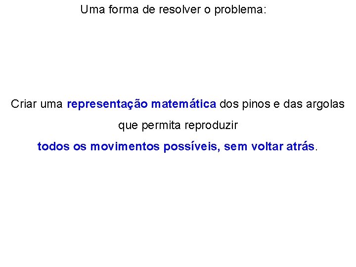 Uma forma de resolver o problema: Criar uma representação matemática dos pinos e das Uma forma de resolver o problema: Criar uma representação matemática dos pinos e das