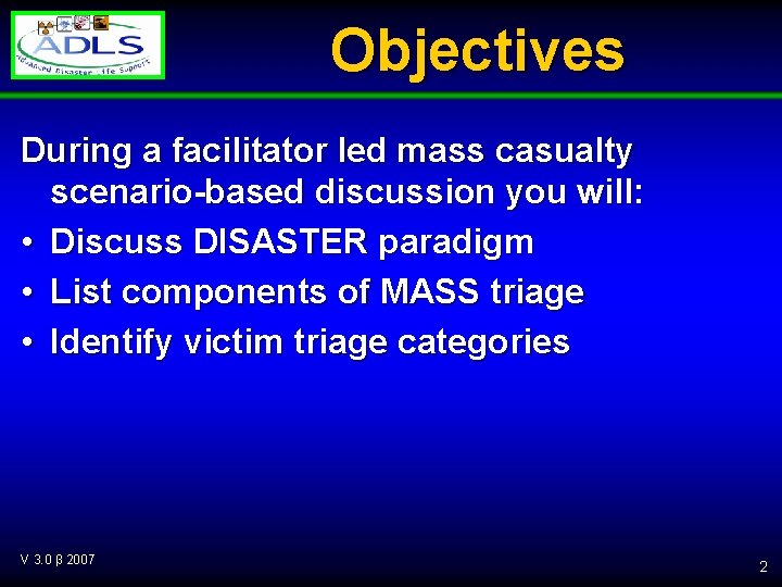 Objectives During a facilitator led mass casualty scenario-based discussion you will: • Discuss DISASTER