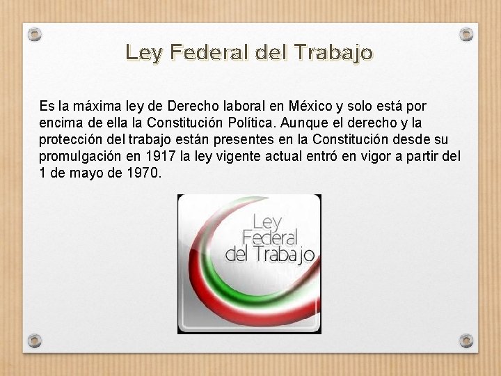 Ley Federal del Trabajo Es la máxima ley de Derecho laboral en México y