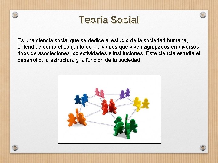 Teoría Social Es una ciencia social que se dedica al estudio de la sociedad