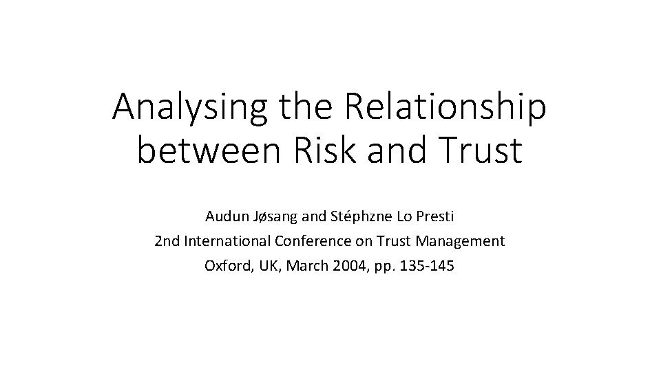 Analysing the Relationship between Risk and Trust Audun Jøsang and Stéphzne Lo Presti 2