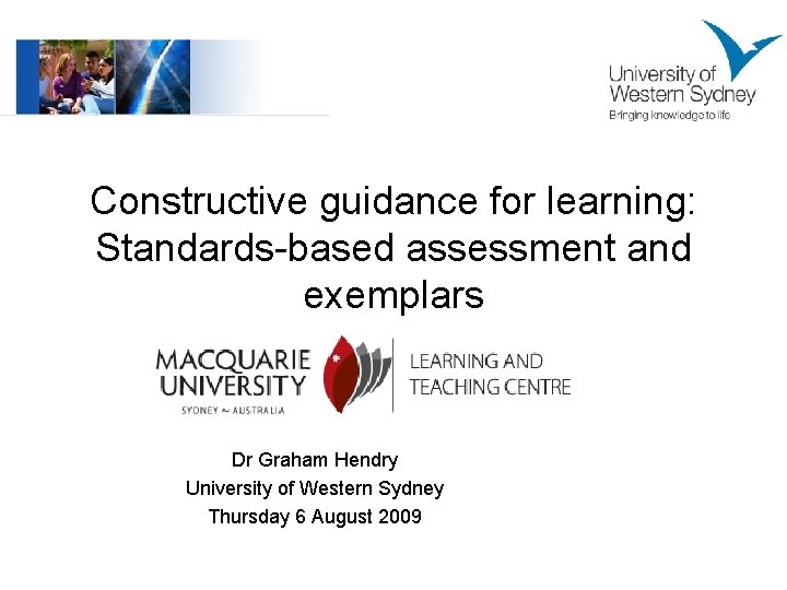 Constructive guidance for learning: Standards-based assessment and exemplars Dr Graham Hendry University of Western