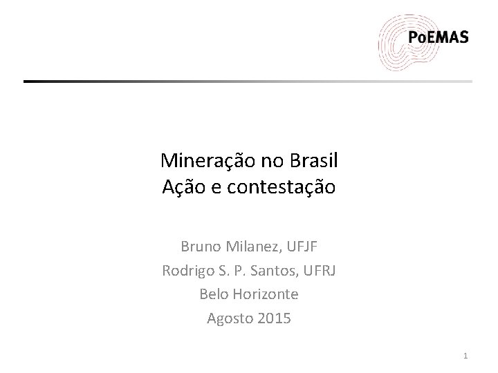 Mineração no Brasil Ação e contestação Bruno Milanez, UFJF Rodrigo S. P. Santos, UFRJ