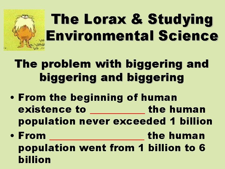 The Lorax & Studying Environmental Science The problem with biggering and biggering • From