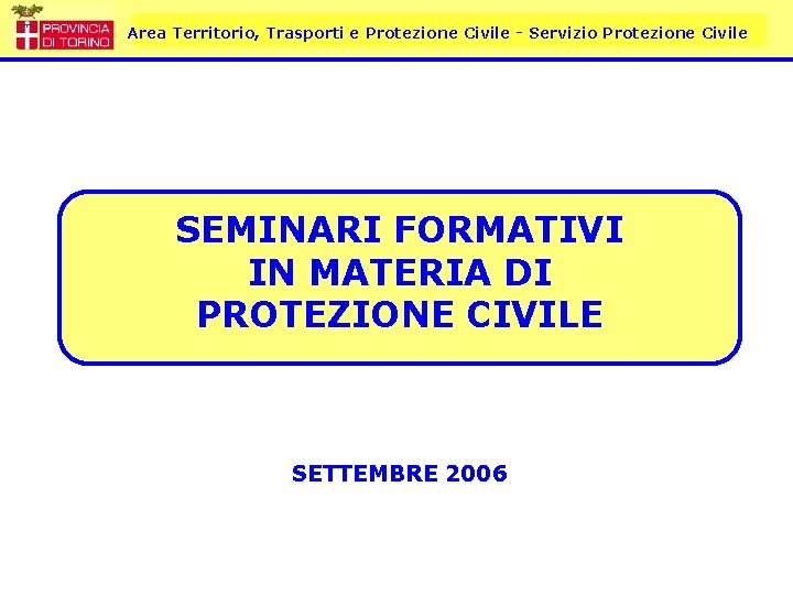 Area Territorio, Trasporti e Protezione Civile - Servizio Protezione Civile SEMINARI FORMATIVI IN MATERIA