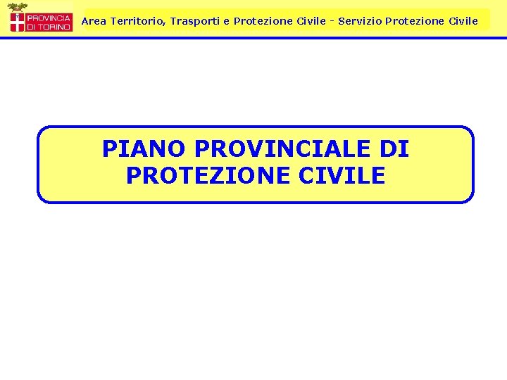 Area Territorio, Trasporti e Protezione Civile - Servizio Protezione Civile PIANO PROVINCIALE DI PROTEZIONE