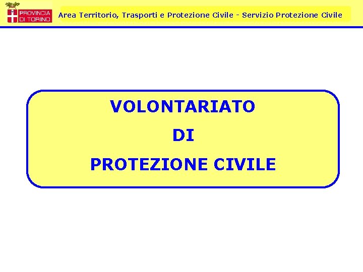 Area Territorio, Trasporti e Protezione Civile - Servizio Protezione Civile VOLONTARIATO DI PROTEZIONE CIVILE