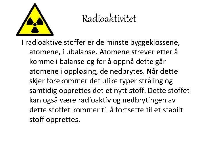 Radioaktivitet I radioaktive stoffer er de minste byggeklossene, atomene, i ubalanse. Atomene strever etter