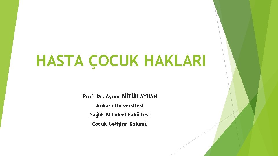 HASTA ÇOCUK HAKLARI Prof. Dr. Aynur BÜTÜN AYHAN Ankara Üniversitesi Sağlık Bilimleri Fakültesi Çocuk