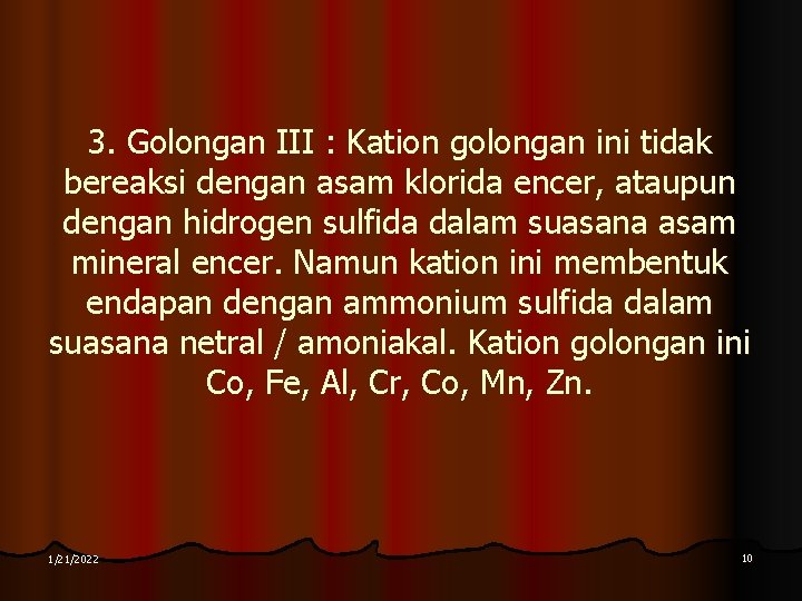 3. Golongan III : Kation golongan ini tidak bereaksi dengan asam klorida encer, ataupun
