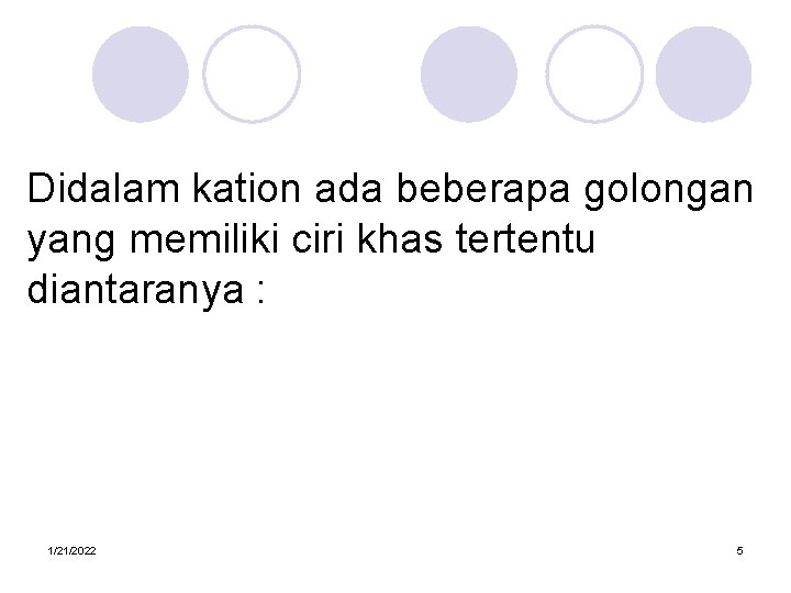 Didalam kation ada beberapa golongan yang memiliki ciri khas tertentu diantaranya : 1/21/2022 5