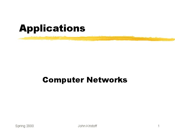 Applications Computer Networks Spring 2000 John Kristoff 1 