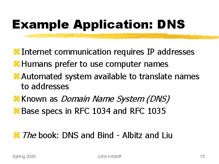 Example Application: DNS z Internet communication requires IP addresses z Humans prefer to use