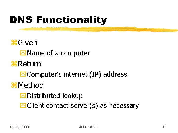 DNS Functionality z. Given y. Name of a computer z. Return y. Computer’s internet