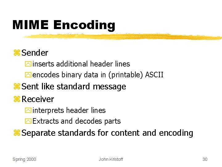 MIME Encoding z Sender yinserts additional header lines yencodes binary data in (printable) ASCII