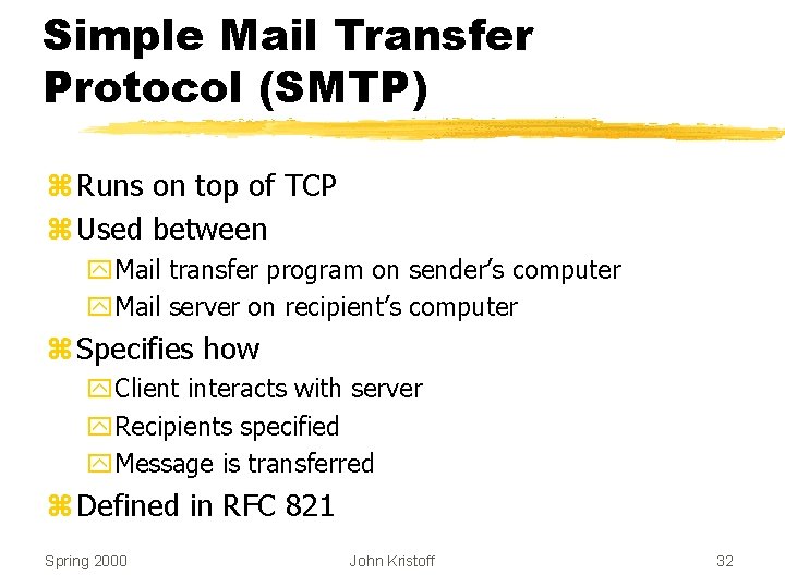 Simple Mail Transfer Protocol (SMTP) z Runs on top of TCP z Used between