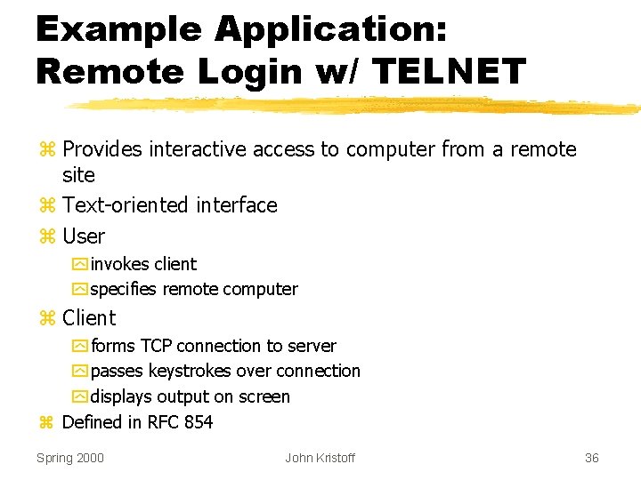 Example Application: Remote Login w/ TELNET z Provides interactive access to computer from a