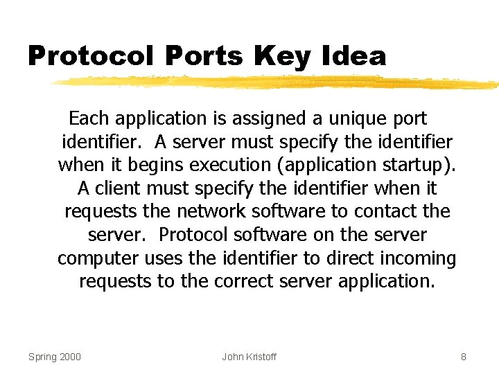 Protocol Ports Key Idea Each application is assigned a unique port identifier. A server