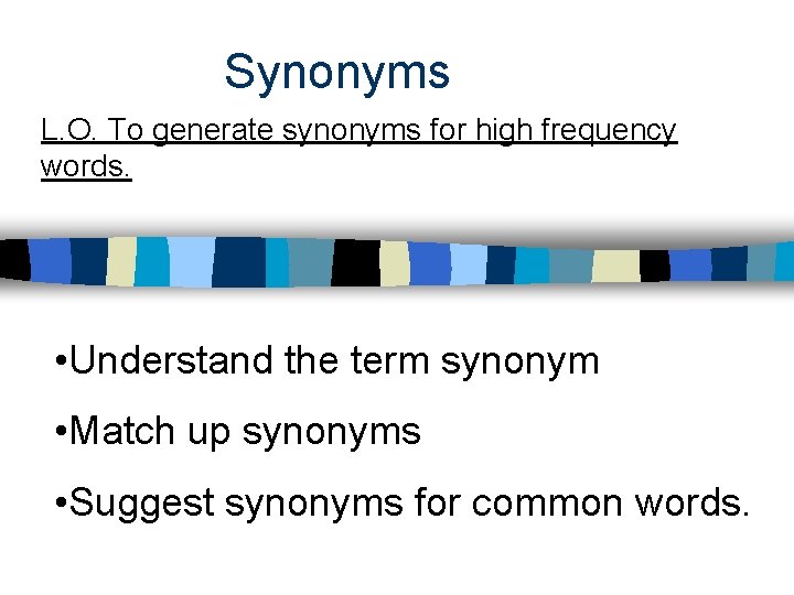 Synonyms L. O. To generate synonyms for high frequency words. • Understand the term