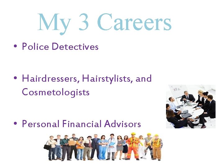 My 3 Careers • Police Detectives • Hairdressers, Hairstylists, and Cosmetologists • Personal Financial