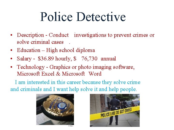 Police Detective • Description - Conduct investigations to prevent crimes or solve criminal cases.