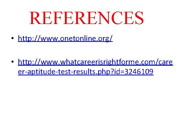 REFERENCES • http: //www. onetonline. org/ • http: //www. whatcareerisrightforme. com/care er-aptitude-test-results. php? id=3246109