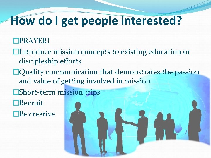 How do I get people interested? �PRAYER! �Introduce mission concepts to existing education or