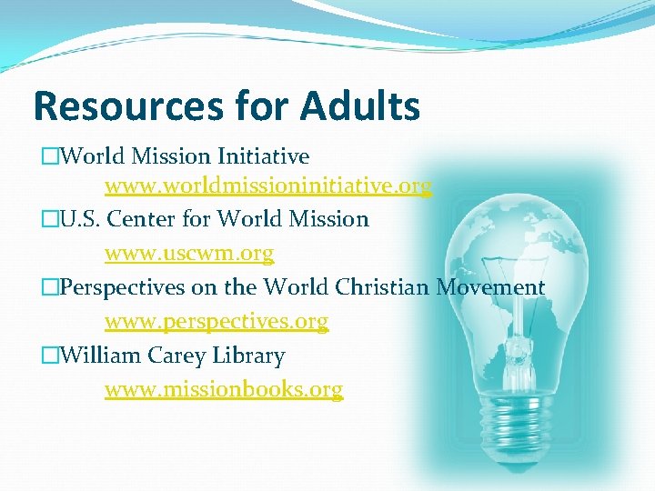 Resources for Adults �World Mission Initiative www. worldmissioninitiative. org �U. S. Center for World