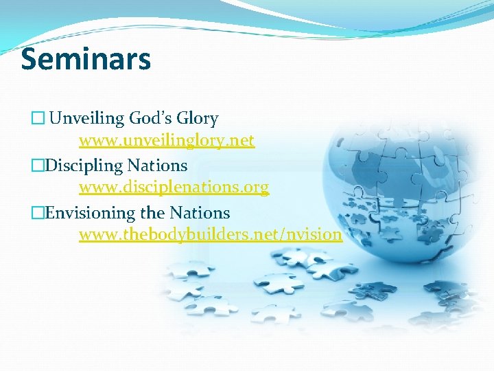 Seminars � Unveiling God’s Glory www. unveilinglory. net �Discipling Nations www. disciplenations. org �Envisioning