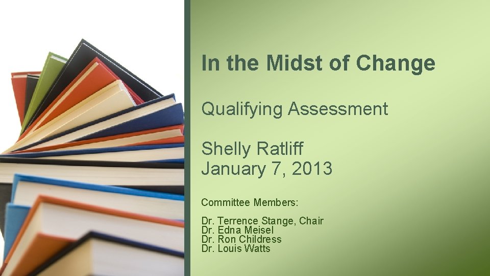 In the Midst of Change Qualifying Assessment Shelly Ratliff January 7, 2013 Committee Members: