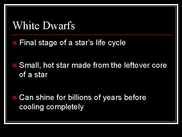 White Dwarfs n Final stage of a star’s life cycle n Small, hot star