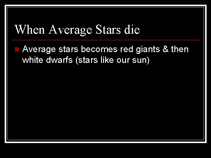 When Average Stars die n Average stars becomes red giants & then white dwarfs