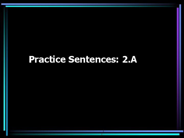 Practice Sentences: 2. A 