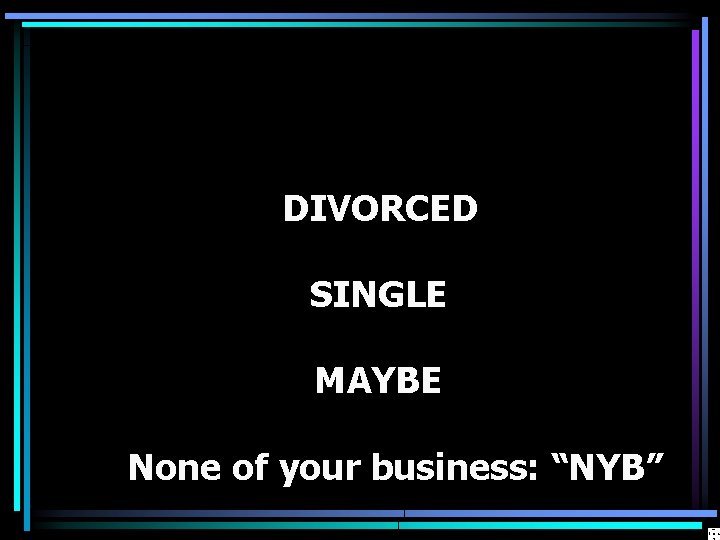 DIVORCED SINGLE MAYBE None of your business: “NYB” 