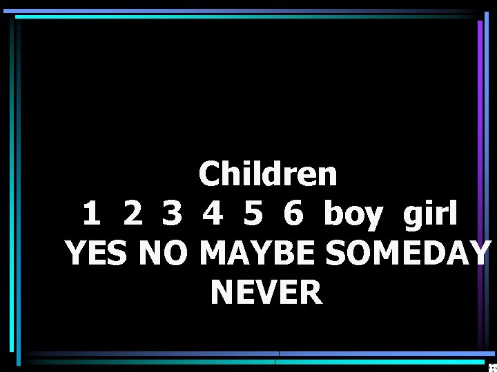 Children 1 2 3 4 5 6 boy girl YES NO MAYBE SOMEDAY NEVER