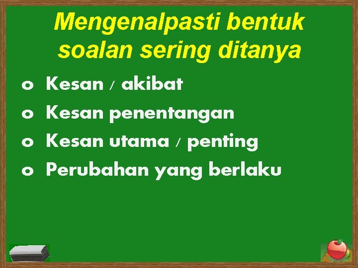 Mengenalpasti bentuk soalan sering ditanya o o Kesan / akibat Kesan penentangan Kesan utama