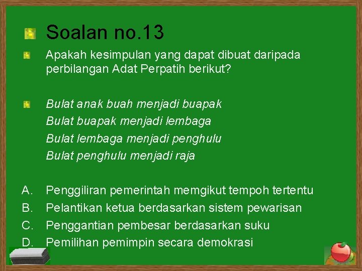 Soalan no. 13 Apakah kesimpulan yang dapat dibuat daripada perbilangan Adat Perpatih berikut? Bulat