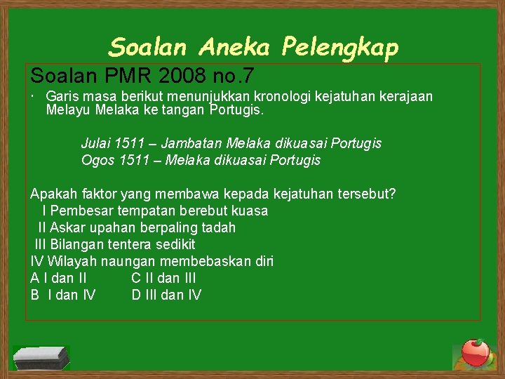 Soalan Aneka Pelengkap Soalan PMR 2008 no. 7 Garis masa berikut menunjukkan kronologi kejatuhan