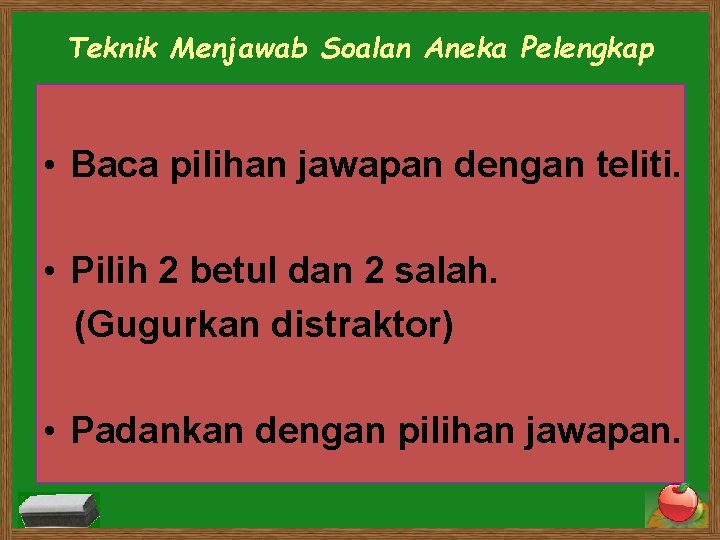 Teknik Menjawab Soalan Aneka Pelengkap • Baca pilihan jawapan dengan teliti. • Pilih 2