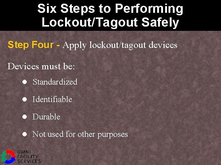 Six Steps to Performing Lockout/Tagout Safely Step Four - Apply lockout/tagout devices Devices must