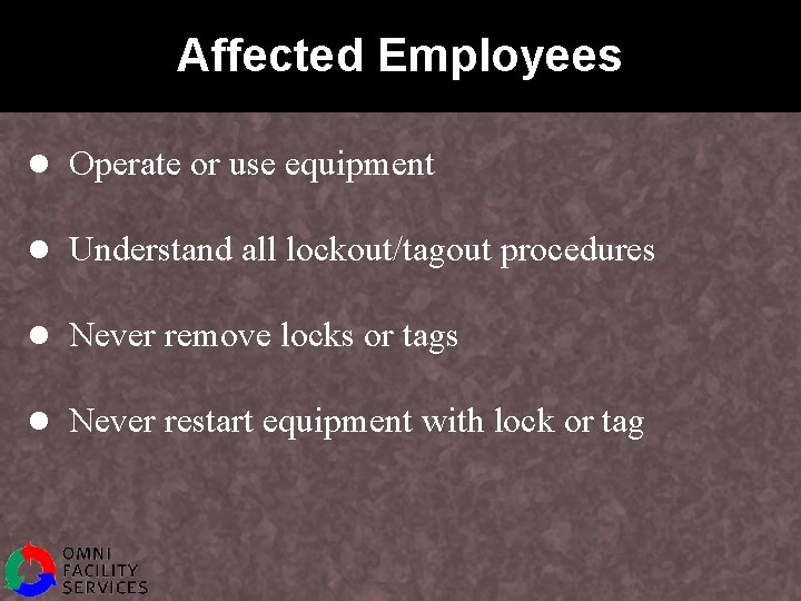 Affected Employees l Operate or use equipment l Understand all lockout/tagout procedures l Never