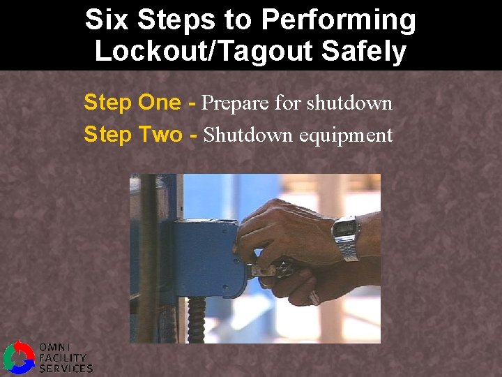 Six Steps to Performing Lockout/Tagout Safely Step One - Prepare for shutdown Step Two
