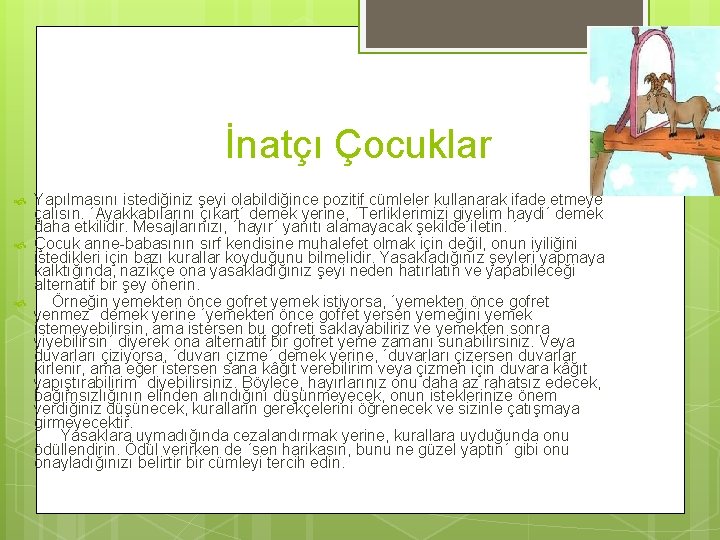 İnatçı Çocuklar Yapılmasını istediğiniz şeyi olabildiğince pozitif cümleler kullanarak ifade etmeye çalısın. ´Ayakkabılarını çıkart´