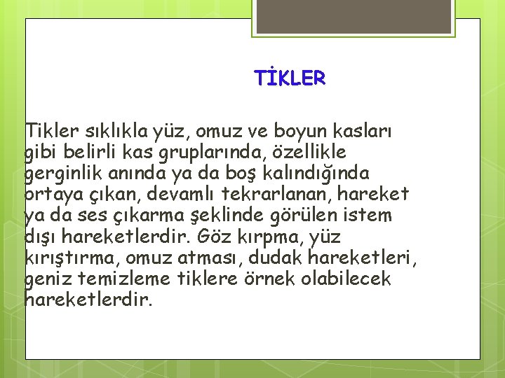 TİKLER Tikler sıklıkla yüz, omuz ve boyun kasları gibi belirli kas gruplarında, özellikle gerginlik