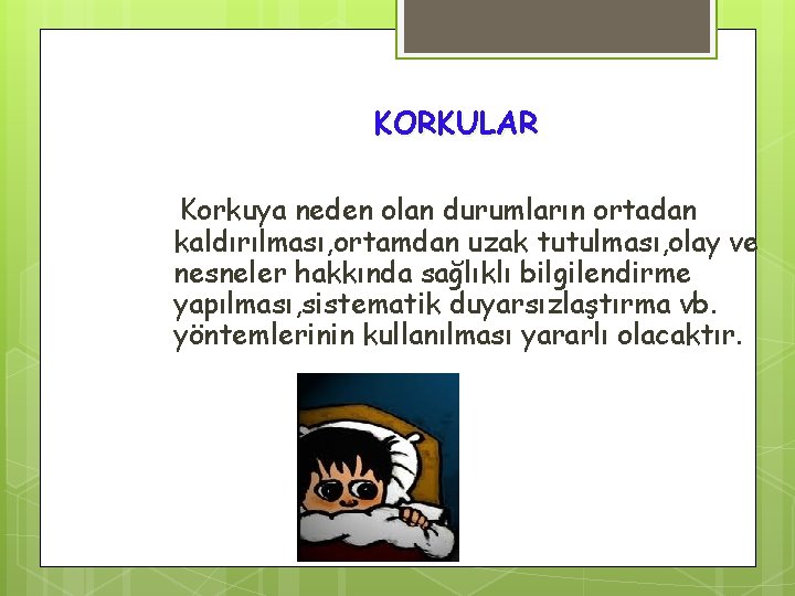 KORKULAR Korkuya neden olan durumların ortadan kaldırılması, ortamdan uzak tutulması, olay ve nesneler hakkında