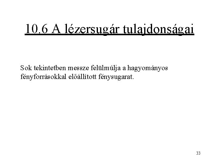 10. 6 A lézersugár tulajdonságai Sok tekintetben messze felülmúlja a hagyományos fényforrásokkal előállított fénysugarat.