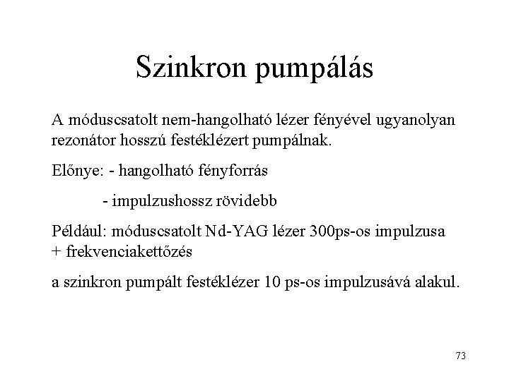 Szinkron pumpálás A móduscsatolt nem-hangolható lézer fényével ugyanolyan rezonátor hosszú festéklézert pumpálnak. Előnye: -