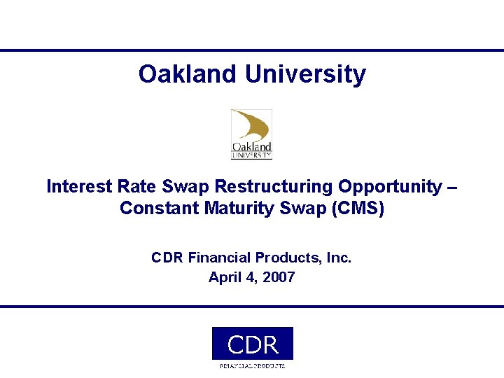 Oakland University Interest Rate Swap Restructuring Opportunity – Constant Maturity Swap (CMS) CDR Financial